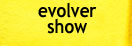 evolver show